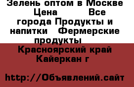Зелень оптом в Москве. › Цена ­ 600 - Все города Продукты и напитки » Фермерские продукты   . Красноярский край,Кайеркан г.